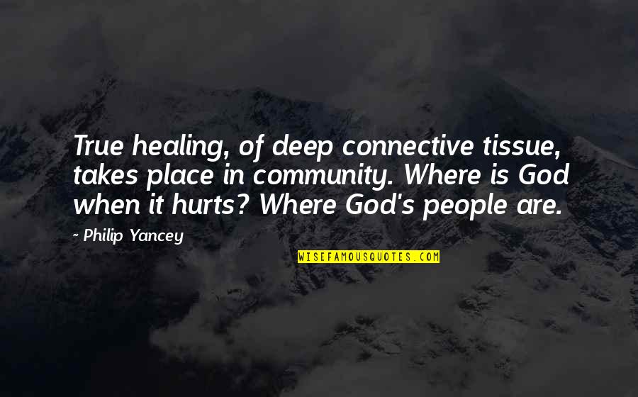 When It Hurts It Hurts Quotes By Philip Yancey: True healing, of deep connective tissue, takes place