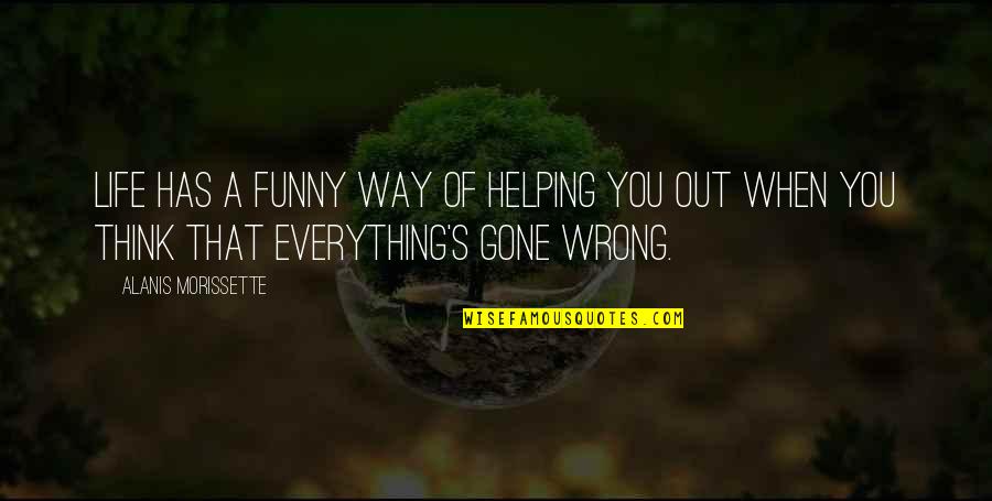 When Life Funny Quotes By Alanis Morissette: Life has a funny way of helping you