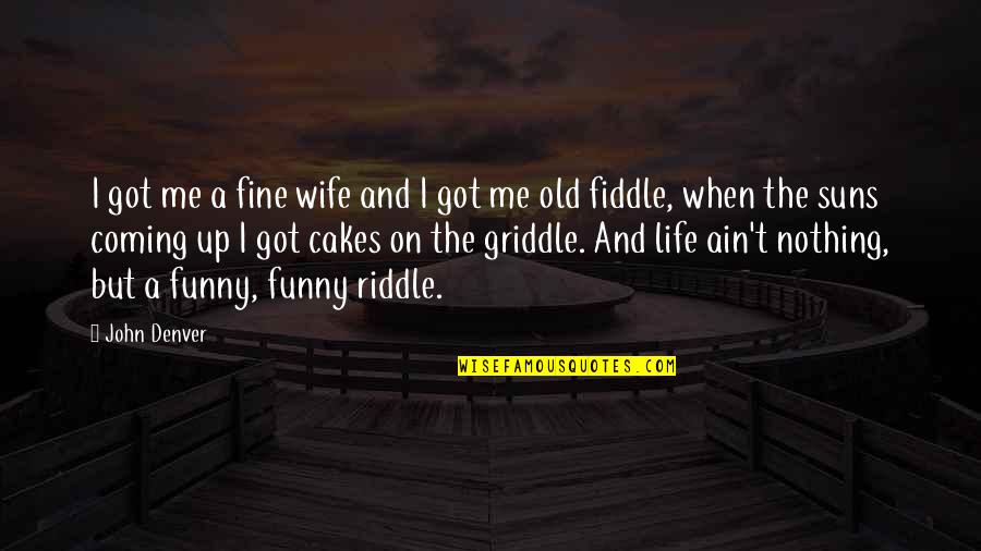 When Life Funny Quotes By John Denver: I got me a fine wife and I