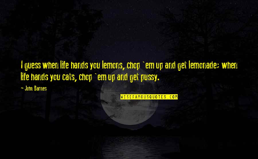 When Life Hands You Lemons Quotes By John Barnes: I guess when life hands you lemons, chop