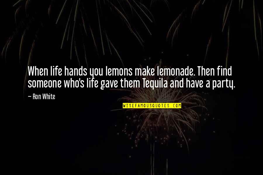 When Life Hands You Lemons Quotes By Ron White: When life hands you lemons make lemonade. Then