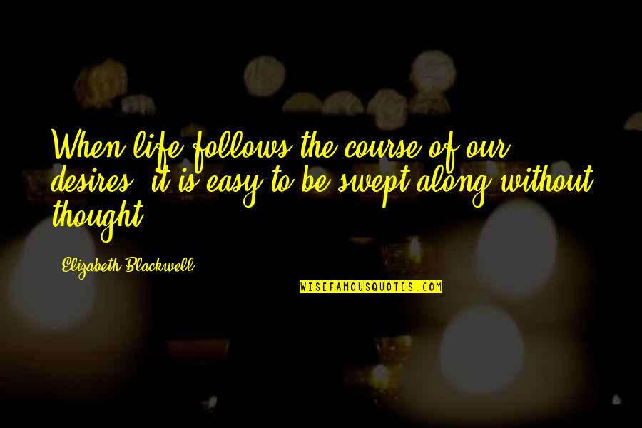 When Life Is Not Easy Quotes By Elizabeth Blackwell: When life follows the course of our desires,