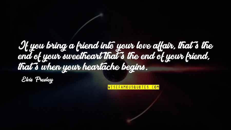 When Love Begins Quotes By Elvis Presley: If you bring a friend into your love