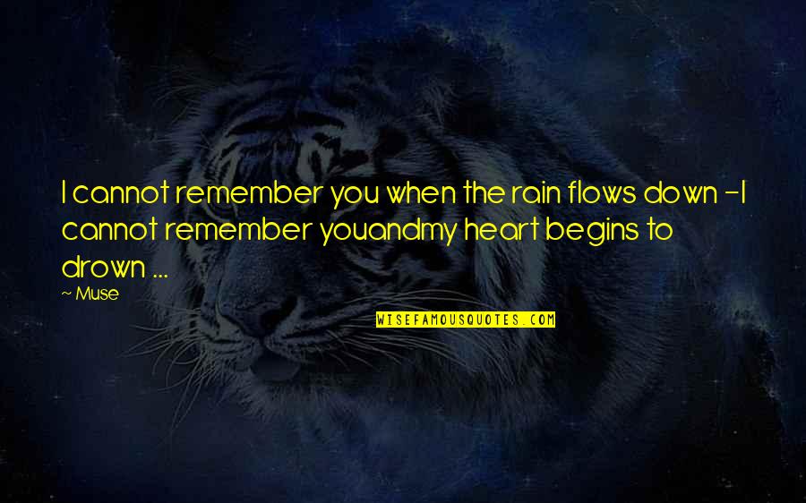 When Love Begins Quotes By Muse: I cannot remember you when the rain flows