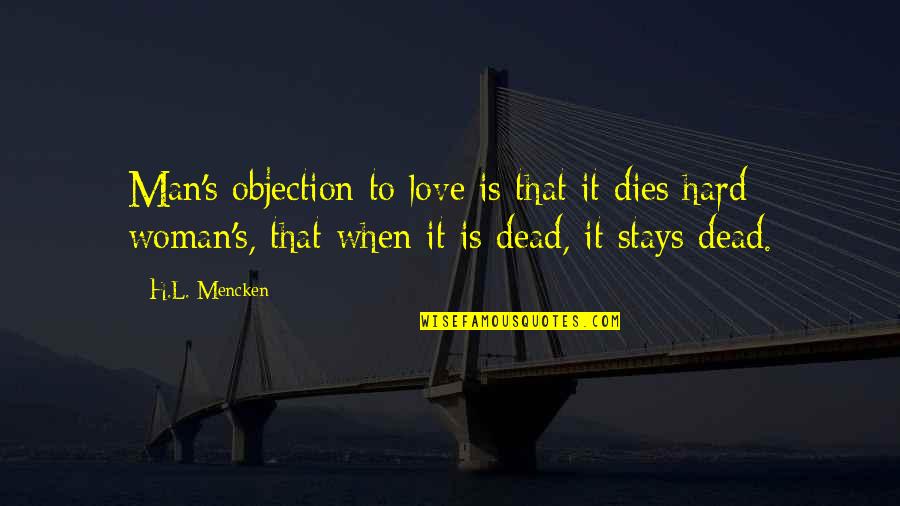 When Love Is Hard Quotes By H.L. Mencken: Man's objection to love is that it dies