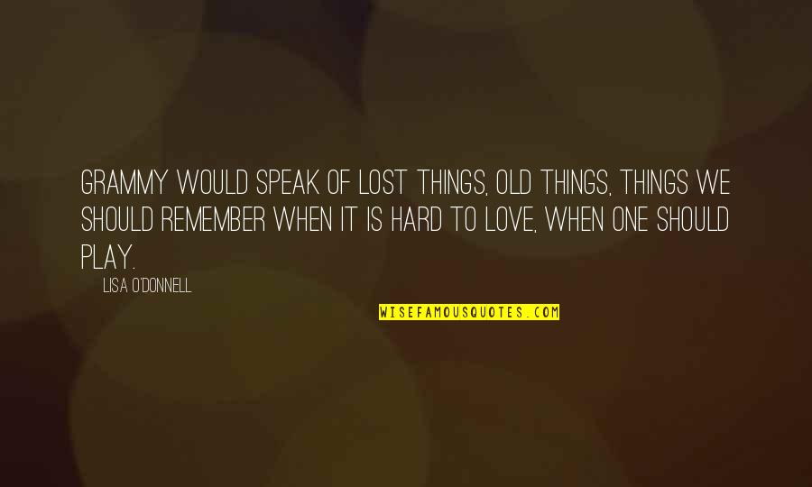 When Love Is Hard Quotes By Lisa O'Donnell: Grammy would speak of lost things, old things,