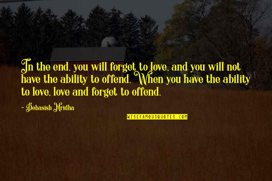 When Love Quotes By Debasish Mridha: In the end, you will forget to love,