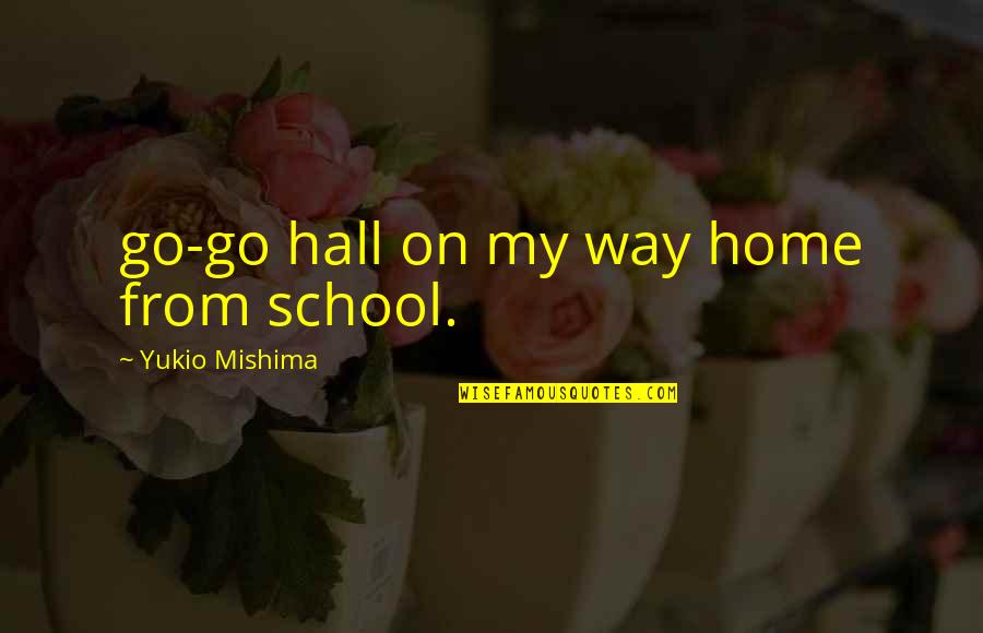 When Nothing Goes Right In Life Quotes By Yukio Mishima: go-go hall on my way home from school.