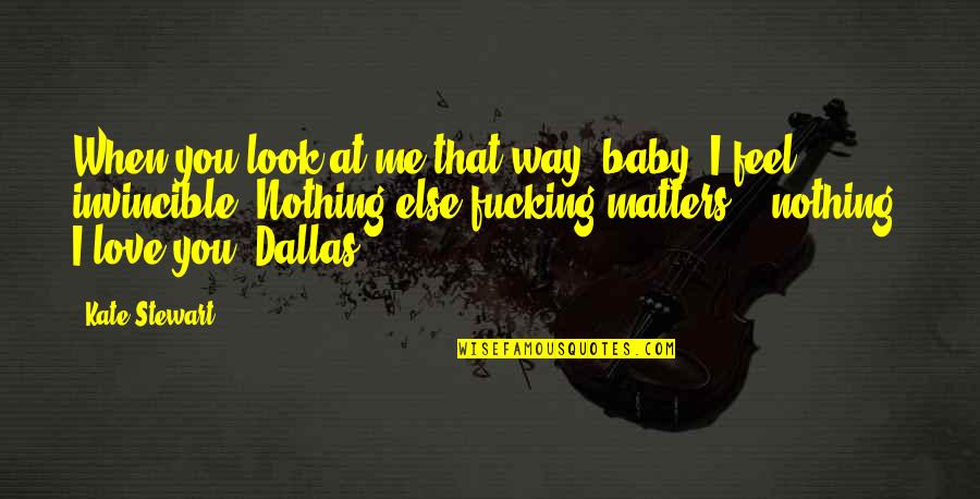 When Nothing Matters Quotes By Kate Stewart: When you look at me that way, baby,