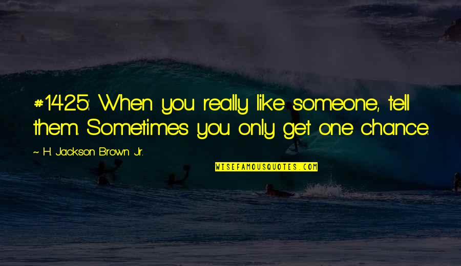 When One Opportunity Quotes By H. Jackson Brown Jr.: #1425: When you really like someone, tell them.