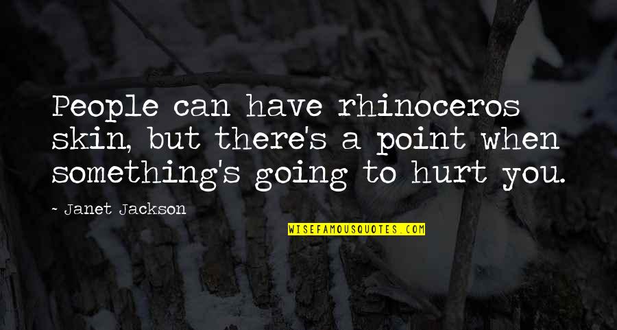 When People Hurt You Quotes By Janet Jackson: People can have rhinoceros skin, but there's a