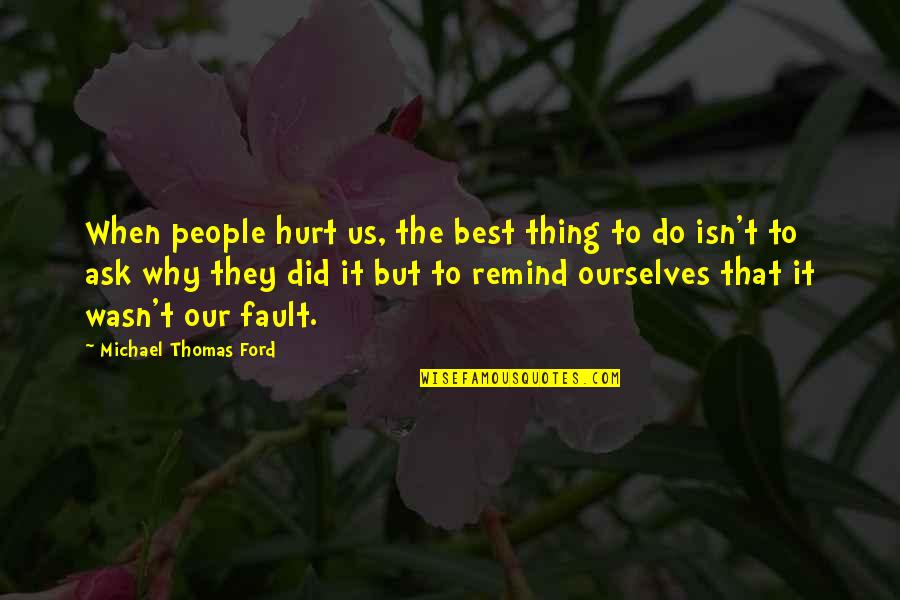 When People Hurt You Quotes By Michael Thomas Ford: When people hurt us, the best thing to