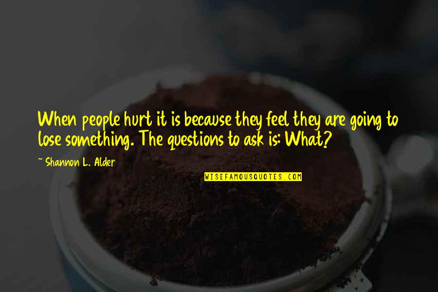 When People Hurt You Quotes By Shannon L. Alder: When people hurt it is because they feel