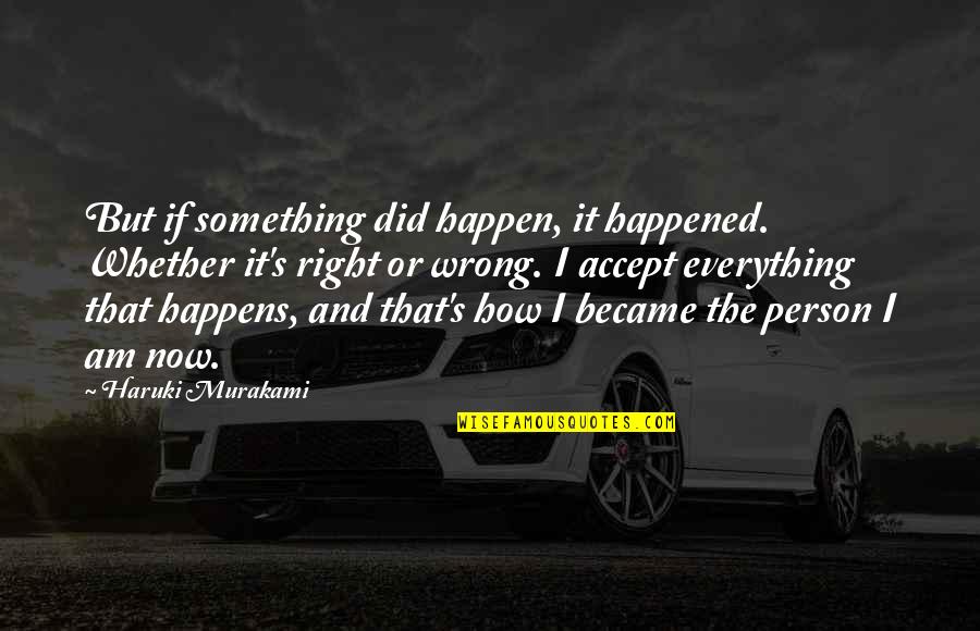 When Somebody Doesn't Love You Quotes By Haruki Murakami: But if something did happen, it happened. Whether