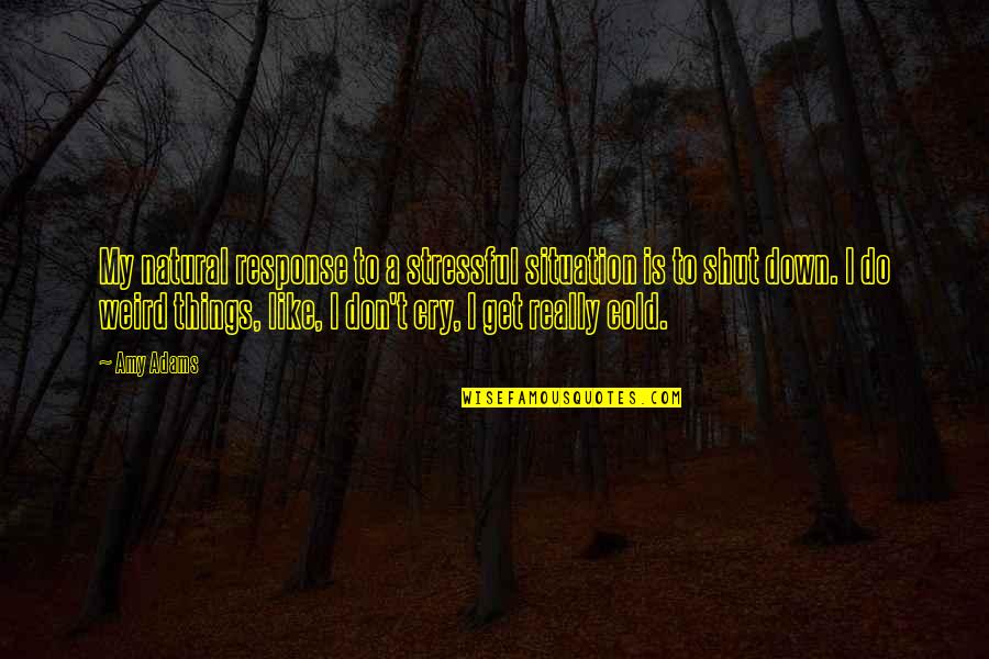 When Someone Does Something Wrong Quotes By Amy Adams: My natural response to a stressful situation is