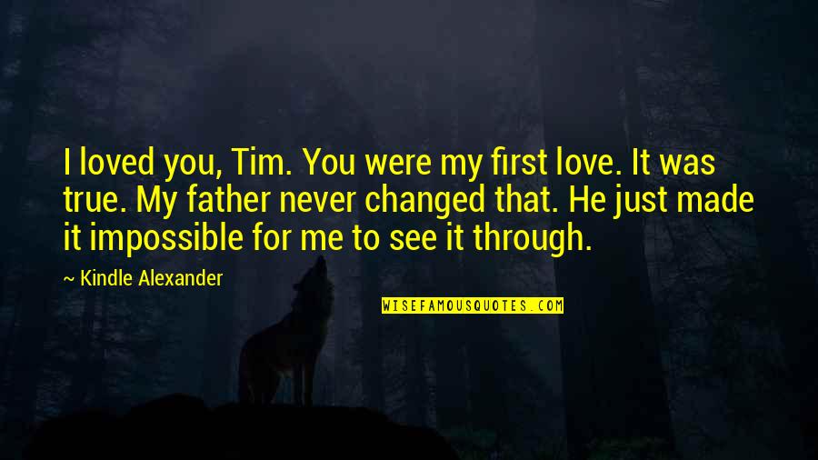 When Someone Ignores U Quotes By Kindle Alexander: I loved you, Tim. You were my first