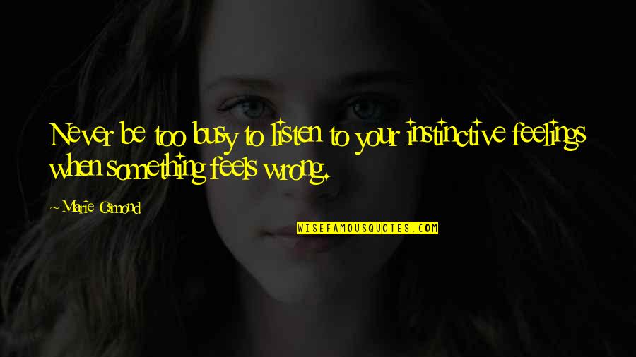 When Something Feels Wrong Quotes By Marie Osmond: Never be too busy to listen to your