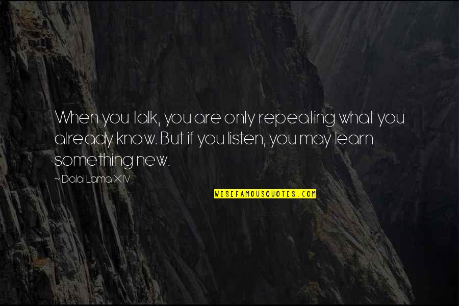 When Something Is New Quotes By Dalai Lama XIV: When you talk, you are only repeating what