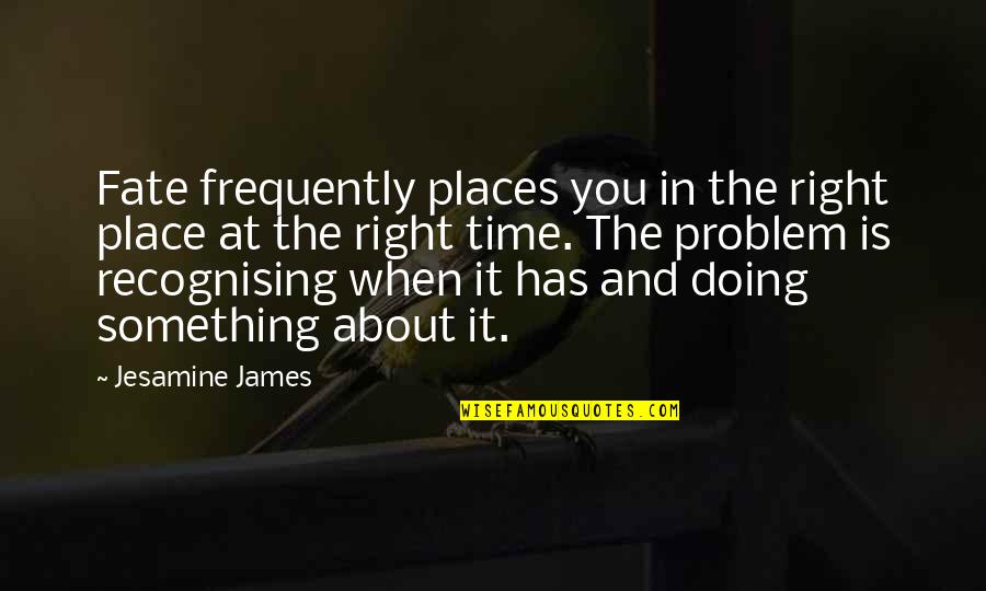 When The Time Right Quotes By Jesamine James: Fate frequently places you in the right place