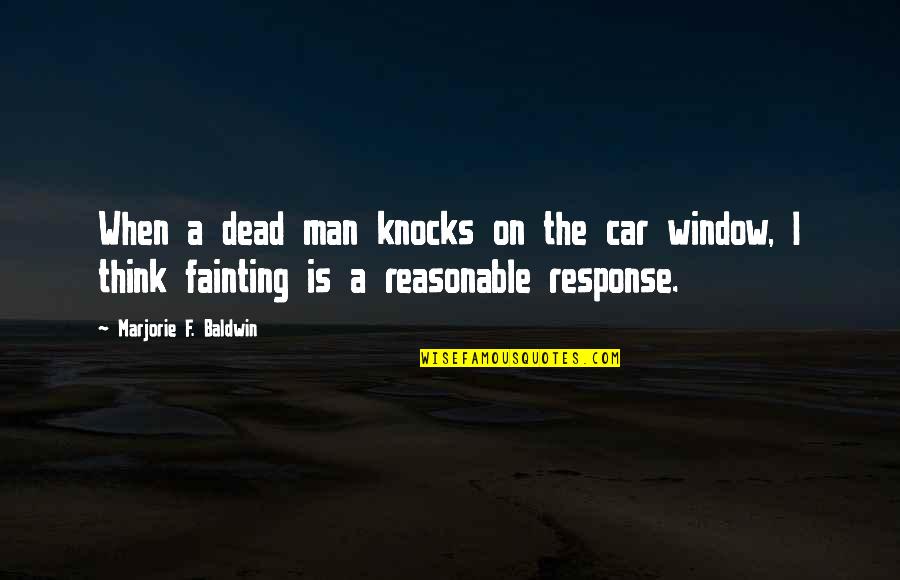 When The Time Right Quotes By Marjorie F. Baldwin: When a dead man knocks on the car