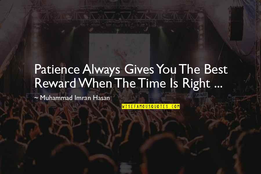 When The Time Right Quotes By Muhammad Imran Hasan: Patience Always Gives You The Best Reward When