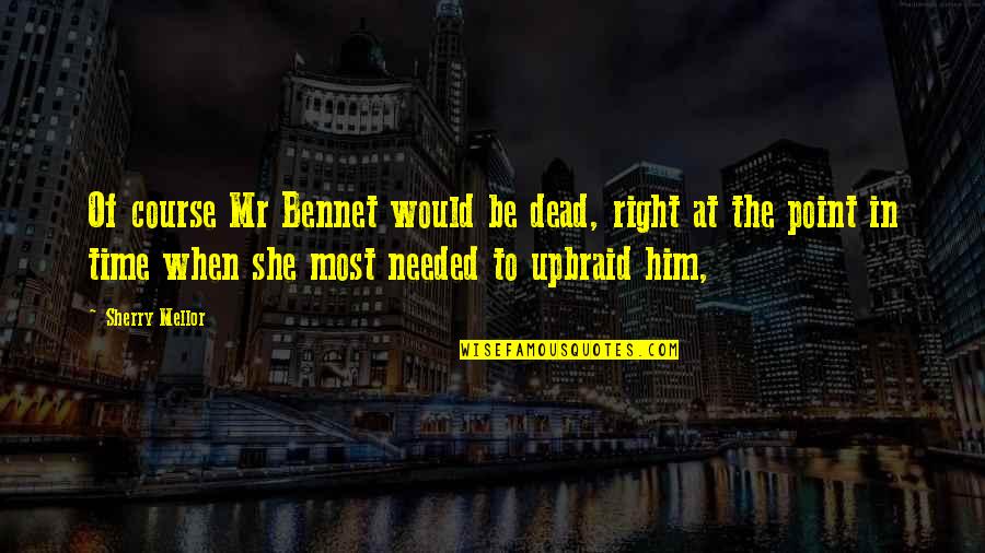 When The Time Right Quotes By Sherry Mellor: Of course Mr Bennet would be dead, right