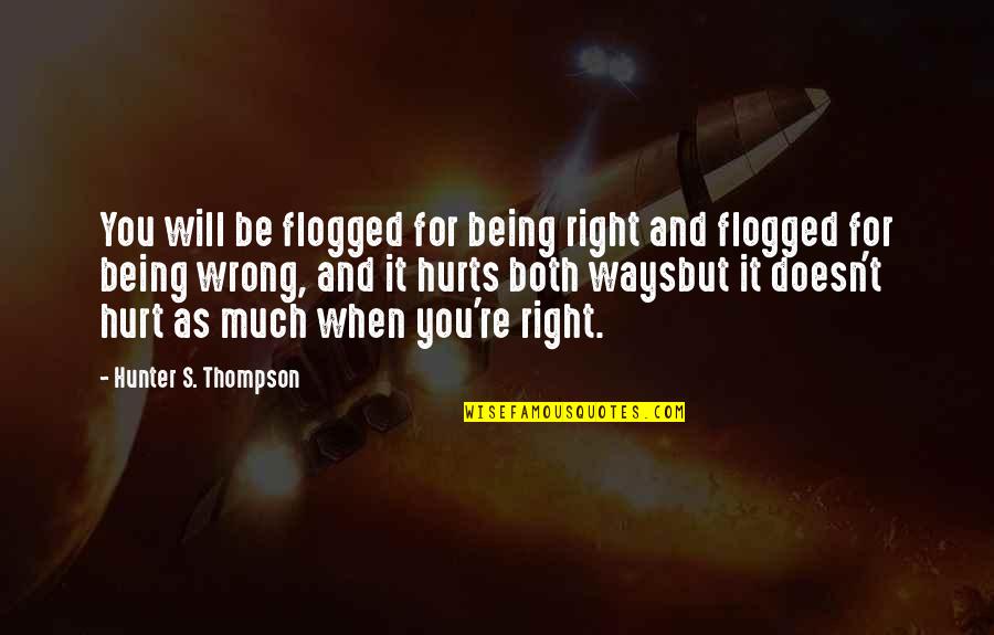 When The Truth Hurts Quotes By Hunter S. Thompson: You will be flogged for being right and