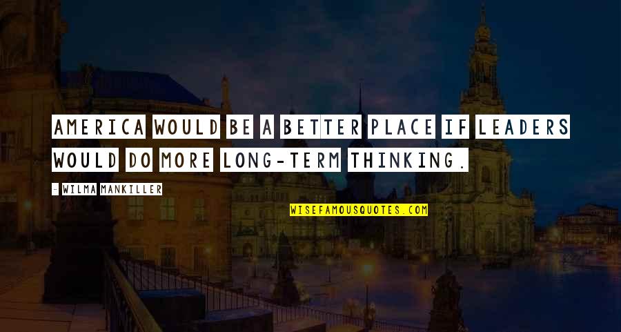When The Vibe Is Off Quotes By Wilma Mankiller: America would be a better place if leaders