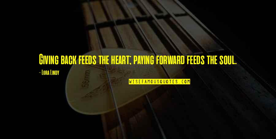 When The Weather Is Good Quotes By Lora Lindy: Giving back feeds the heart; paying forward feeds