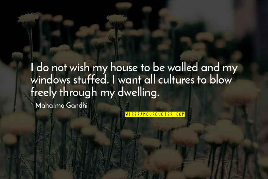 When The Weather Is Good Quotes By Mahatma Gandhi: I do not wish my house to be