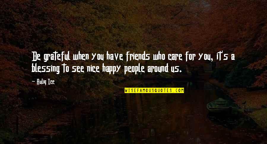 When They See You Happy Quotes By Auliq Ice: Be grateful when you have friends who care