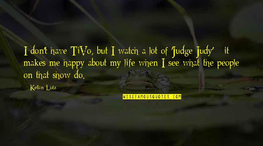 When They See You Happy Quotes By Kellan Lutz: I don't have TiVo, but I watch a