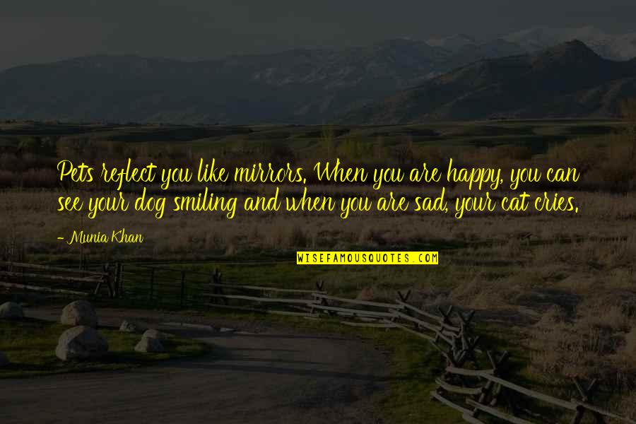 When They See You Happy Quotes By Munia Khan: Pets reflect you like mirrors. When you are