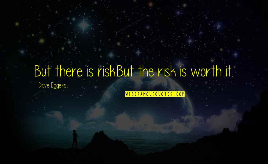 When They Try To Bring You Down Quotes By Dave Eggers: But there is risk.But the risk is worth