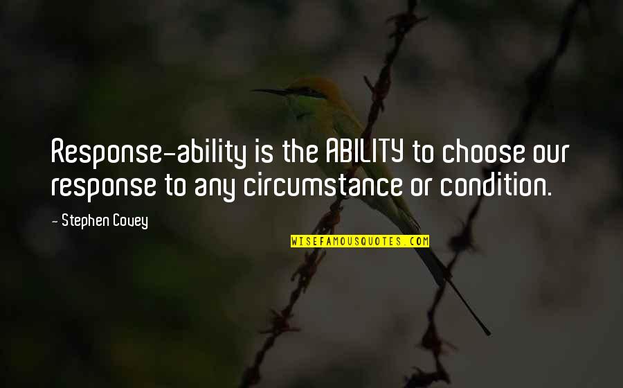 When They Try To Bring You Down Quotes By Stephen Covey: Response-ability is the ABILITY to choose our response