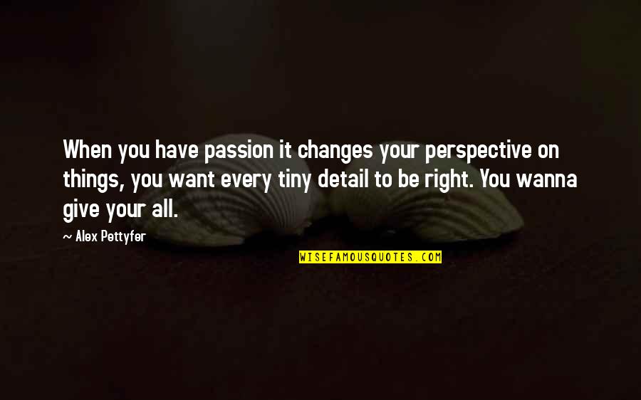 When Things Are Not Right Quotes By Alex Pettyfer: When you have passion it changes your perspective