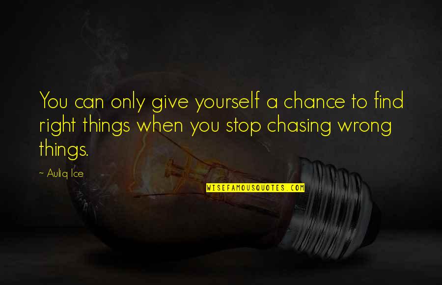When Things Are Not Right Quotes By Auliq Ice: You can only give yourself a chance to