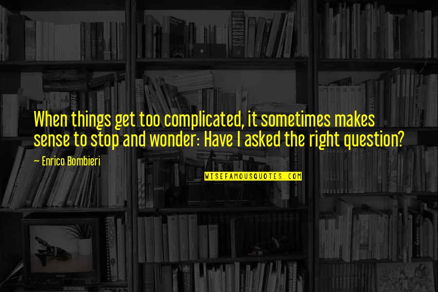 When Things Are Not Right Quotes By Enrico Bombieri: When things get too complicated, it sometimes makes