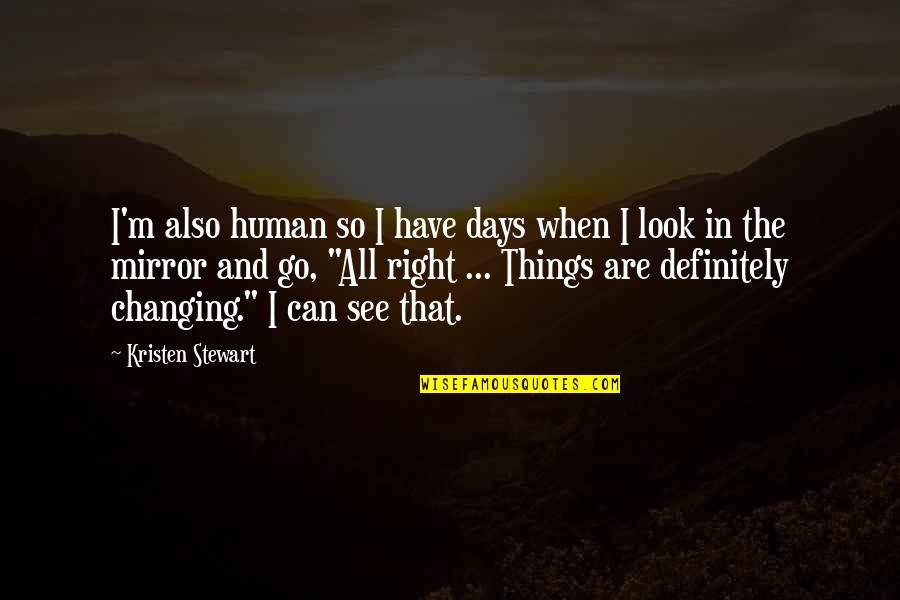 When Things Are Not Right Quotes By Kristen Stewart: I'm also human so I have days when