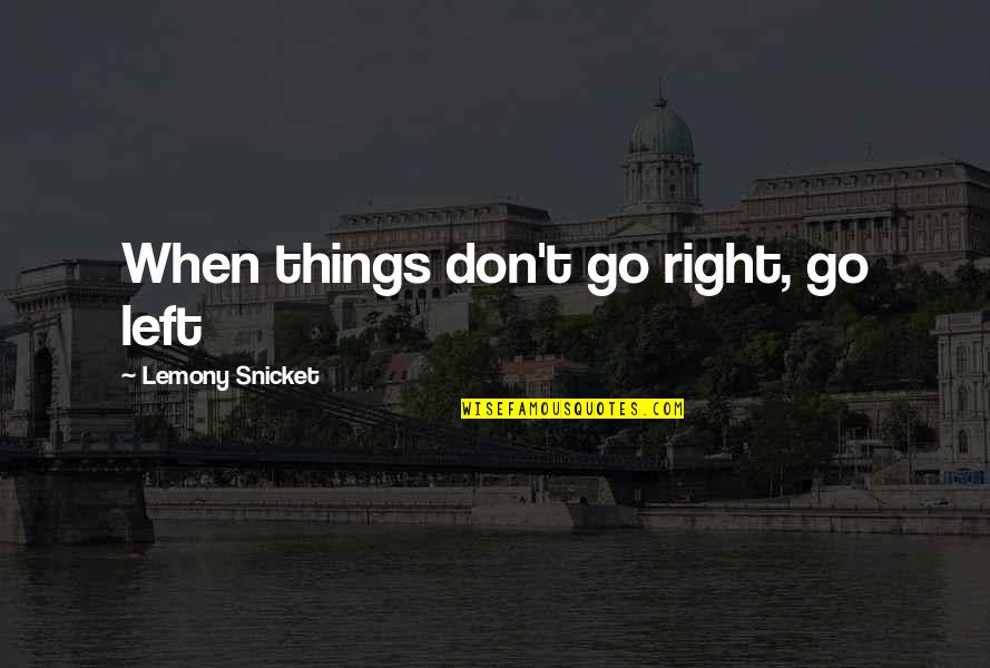 When Things Are Not Right Quotes By Lemony Snicket: When things don't go right, go left