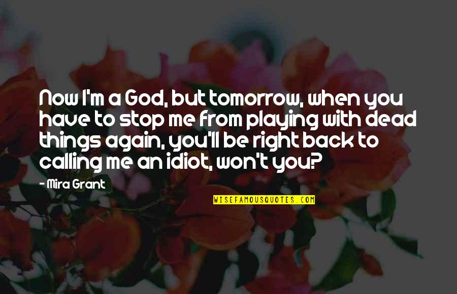 When Things Are Not Right Quotes By Mira Grant: Now I'm a God, but tomorrow, when you
