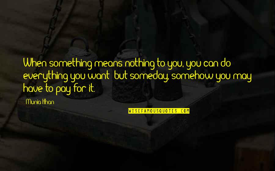 When Things Are Not Right Quotes By Munia Khan: When something means nothing to you, you can