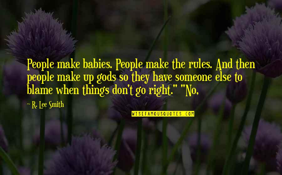 When Things Are Not Right Quotes By R. Lee Smith: People make babies. People make the rules. And