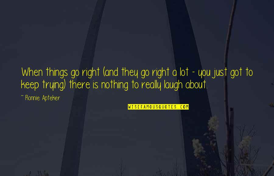 When Things Are Not Right Quotes By Ronnie Apteker: When things go right (and they go right