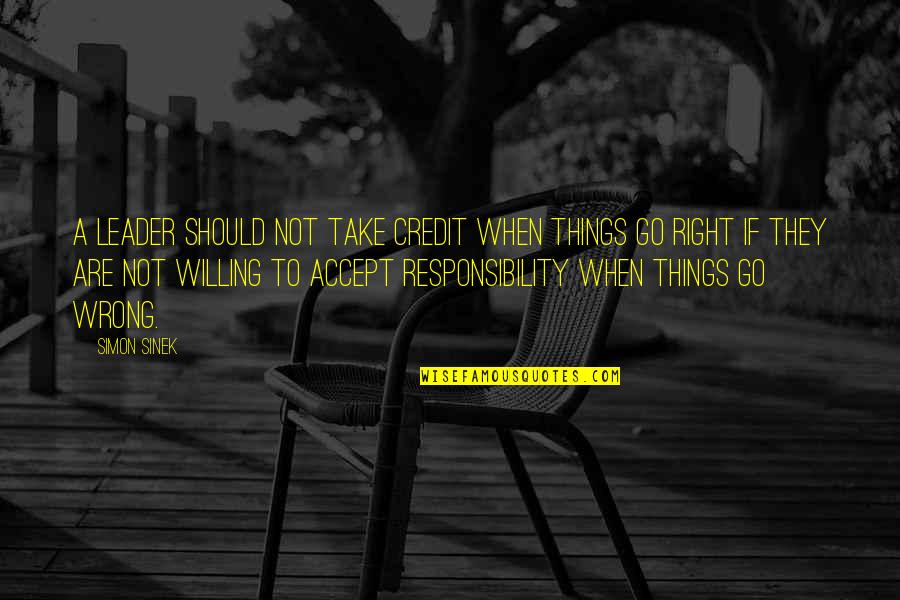 When Things Are Not Right Quotes By Simon Sinek: A leader should not take credit when things