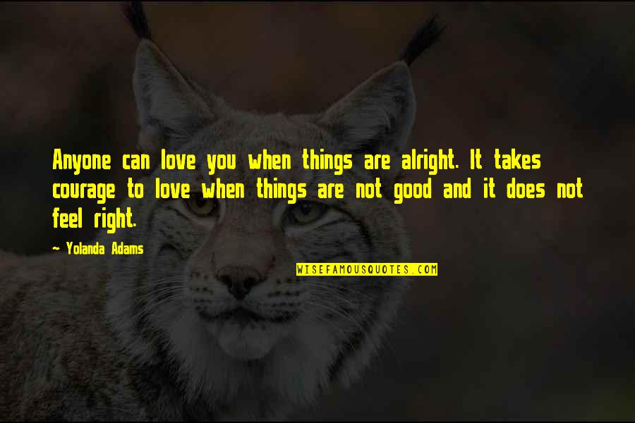 When Things Are Not Right Quotes By Yolanda Adams: Anyone can love you when things are alright.