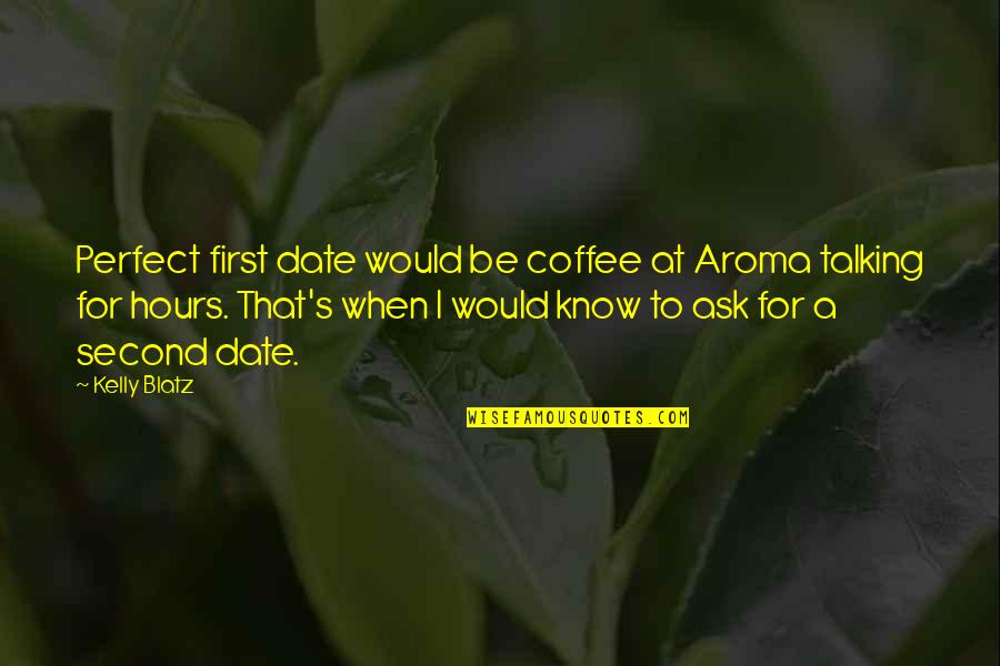 When Things Dont Feel Right Quotes By Kelly Blatz: Perfect first date would be coffee at Aroma