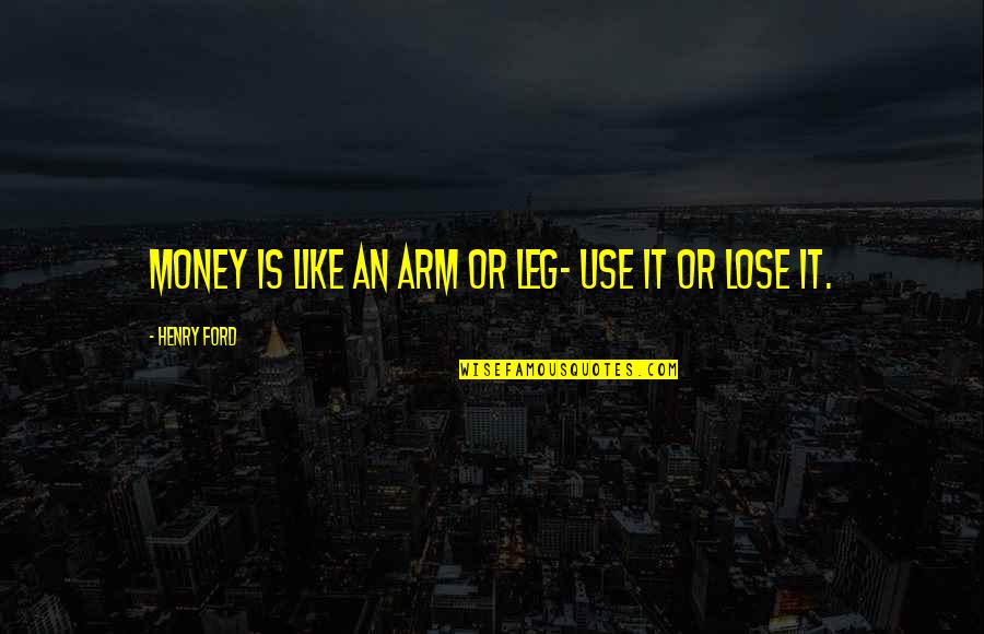 When Tragedy Happens Quotes By Henry Ford: Money is like an arm or leg- use