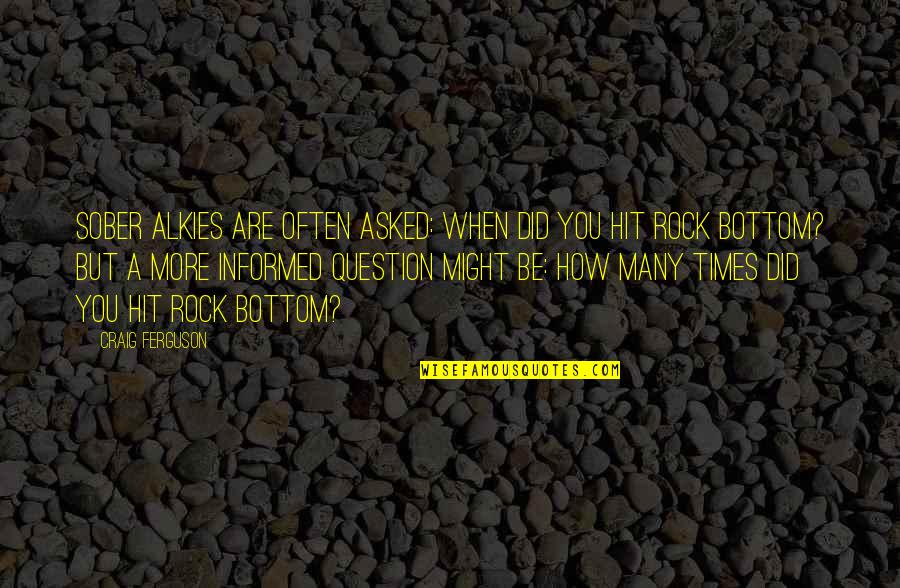 When U Hit Rock Bottom Quotes By Craig Ferguson: Sober alkies are often asked: When did you