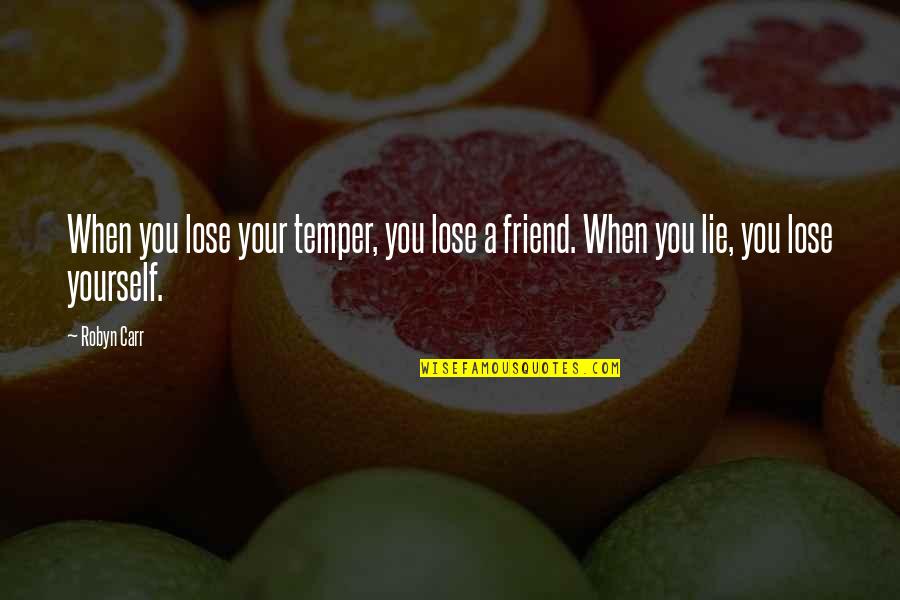 When U Lose A Friend Quotes By Robyn Carr: When you lose your temper, you lose a